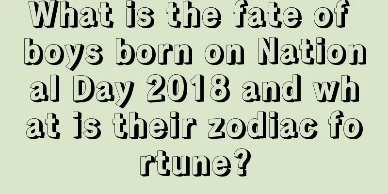 What is the fate of boys born on National Day 2018 and what is their zodiac fortune?