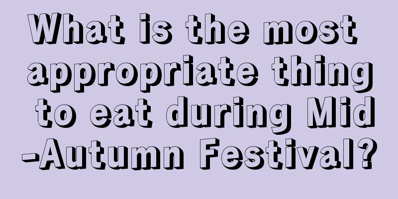 What is the most appropriate thing to eat during Mid-Autumn Festival?