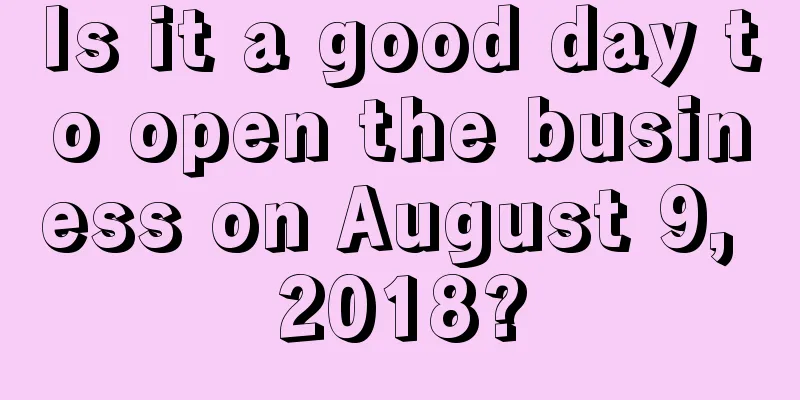 Is it a good day to open the business on August 9, 2018?