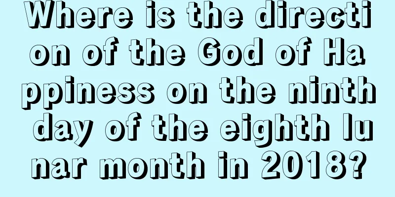 Where is the direction of the God of Happiness on the ninth day of the eighth lunar month in 2018?