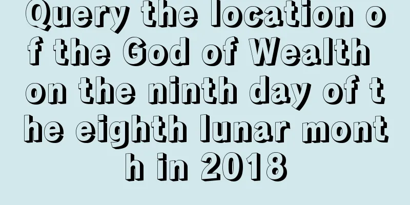 Query the location of the God of Wealth on the ninth day of the eighth lunar month in 2018
