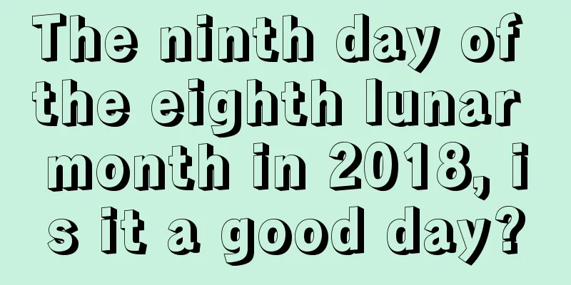 The ninth day of the eighth lunar month in 2018, is it a good day?