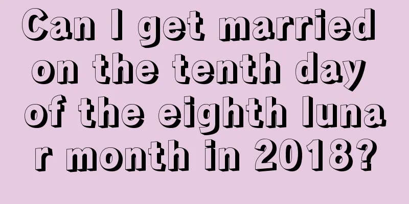 Can I get married on the tenth day of the eighth lunar month in 2018?
