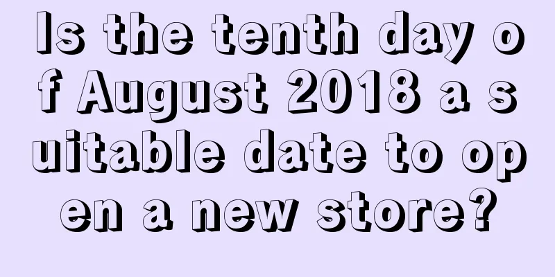 Is the tenth day of August 2018 a suitable date to open a new store?