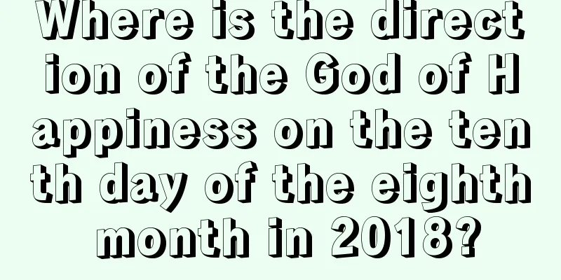 Where is the direction of the God of Happiness on the tenth day of the eighth month in 2018?