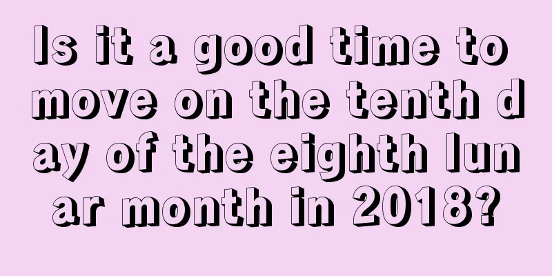 Is it a good time to move on the tenth day of the eighth lunar month in 2018?