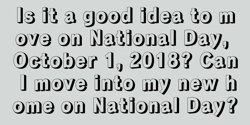 Is it a good idea to move on National Day, October 1, 2018? Can I move into my new home on National Day?