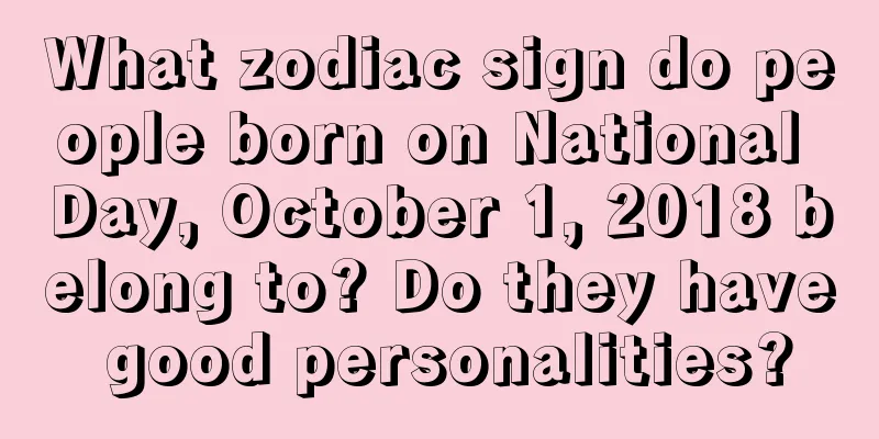 What zodiac sign do people born on National Day, October 1, 2018 belong to? Do they have good personalities?