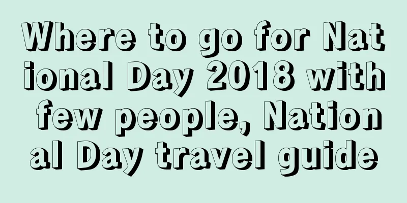 Where to go for National Day 2018 with few people, National Day travel guide
