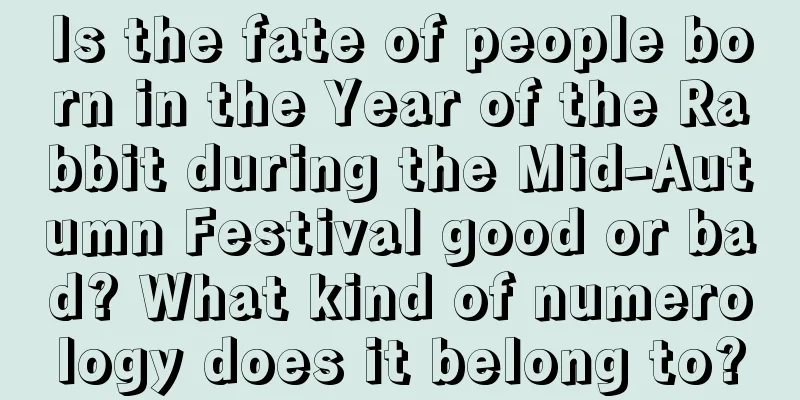 Is the fate of people born in the Year of the Rabbit during the Mid-Autumn Festival good or bad? What kind of numerology does it belong to?