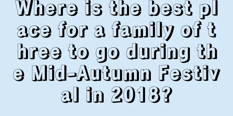 Where is the best place for a family of three to go during the Mid-Autumn Festival in 2018?
