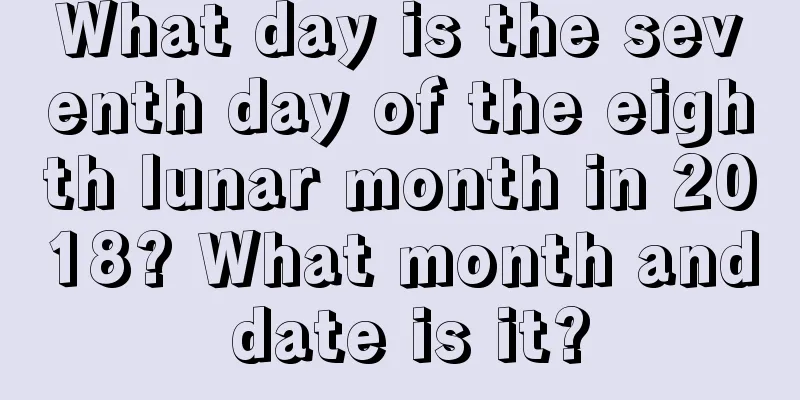 What day is the seventh day of the eighth lunar month in 2018? What month and date is it?