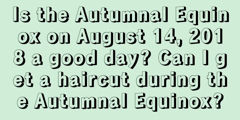 Is the Autumnal Equinox on August 14, 2018 a good day? Can I get a haircut during the Autumnal Equinox?