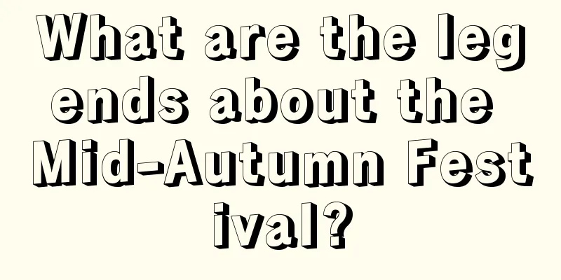 What are the legends about the Mid-Autumn Festival?