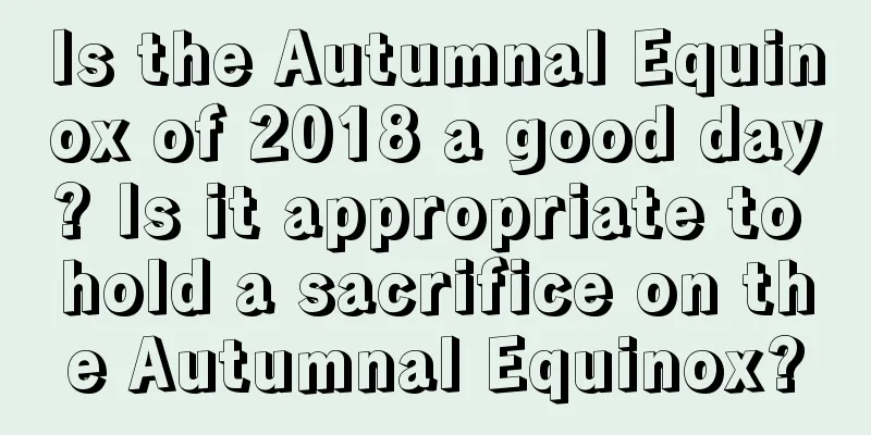 Is the Autumnal Equinox of 2018 a good day? Is it appropriate to hold a sacrifice on the Autumnal Equinox?