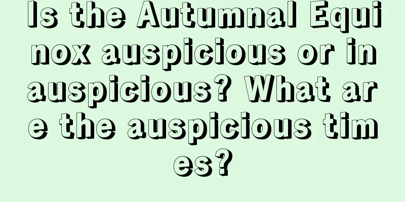 Is the Autumnal Equinox auspicious or inauspicious? What are the auspicious times?