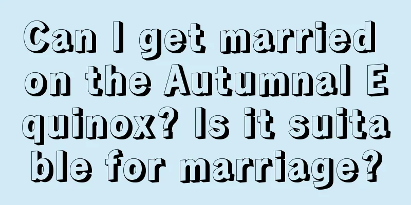 Can I get married on the Autumnal Equinox? Is it suitable for marriage?