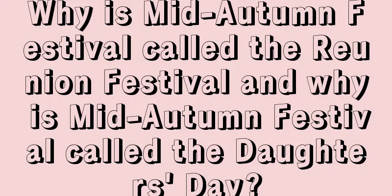 Why is Mid-Autumn Festival called the Reunion Festival and why is Mid-Autumn Festival called the Daughters' Day?