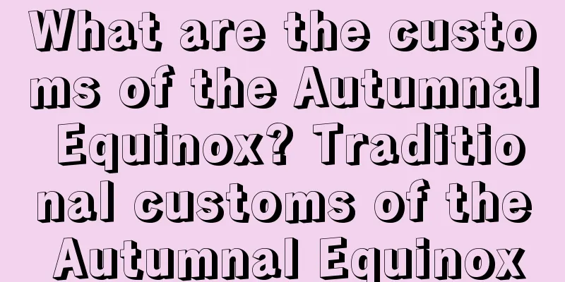 What are the customs of the Autumnal Equinox? Traditional customs of the Autumnal Equinox