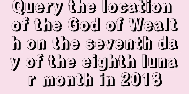 Query the location of the God of Wealth on the seventh day of the eighth lunar month in 2018
