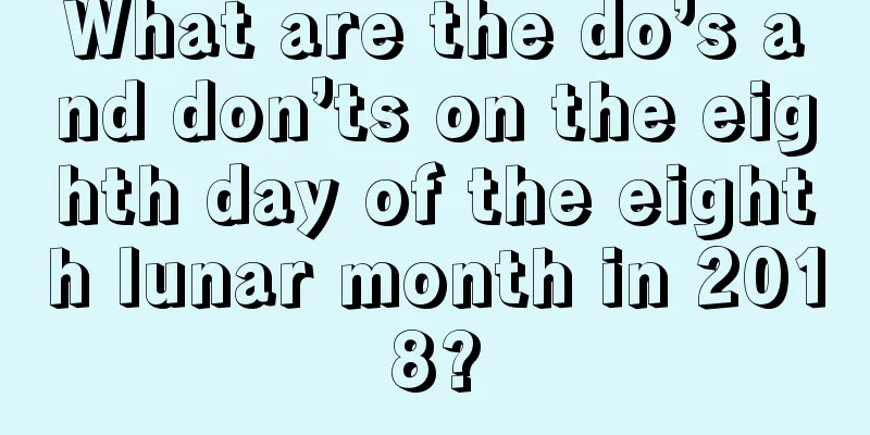 What are the do’s and don’ts on the eighth day of the eighth lunar month in 2018?