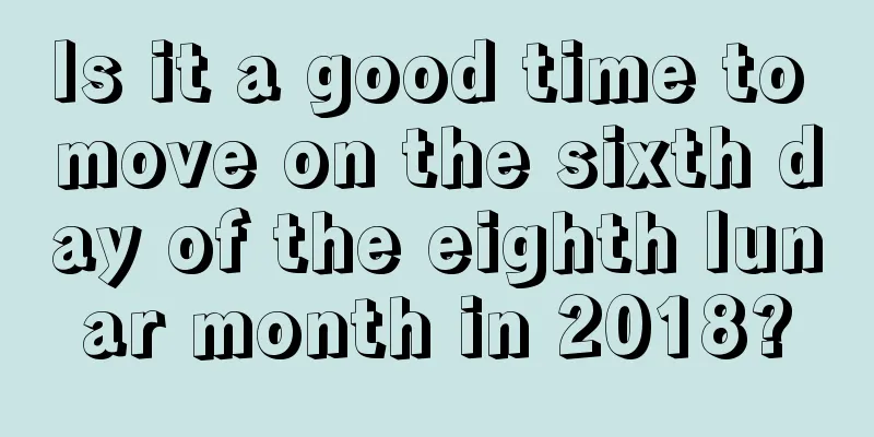 Is it a good time to move on the sixth day of the eighth lunar month in 2018?