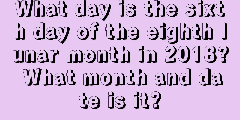 What day is the sixth day of the eighth lunar month in 2018? What month and date is it?