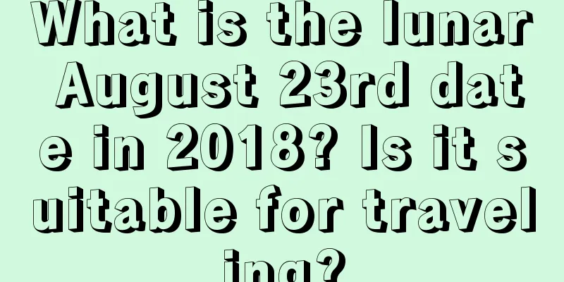 What is the lunar August 23rd date in 2018? Is it suitable for traveling?