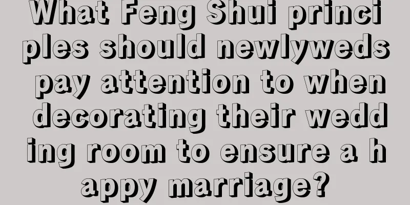 What Feng Shui principles should newlyweds pay attention to when decorating their wedding room to ensure a happy marriage?