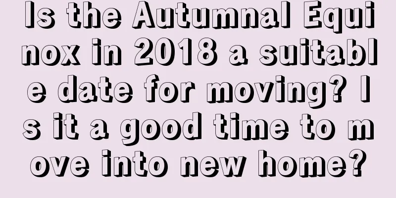 Is the Autumnal Equinox in 2018 a suitable date for moving? Is it a good time to move into new home?