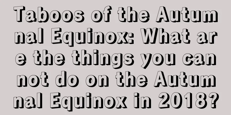 Taboos of the Autumnal Equinox: What are the things you cannot do on the Autumnal Equinox in 2018?