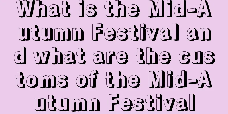 What is the Mid-Autumn Festival and what are the customs of the Mid-Autumn Festival