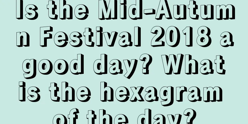 Is the Mid-Autumn Festival 2018 a good day? What is the hexagram of the day?