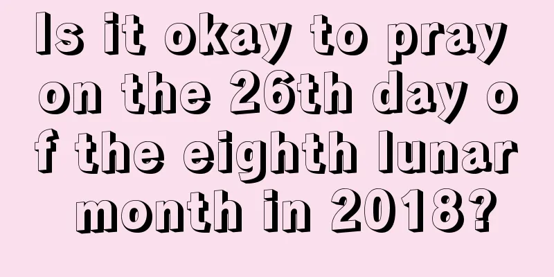 Is it okay to pray on the 26th day of the eighth lunar month in 2018?