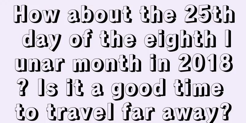 How about the 25th day of the eighth lunar month in 2018? Is it a good time to travel far away?