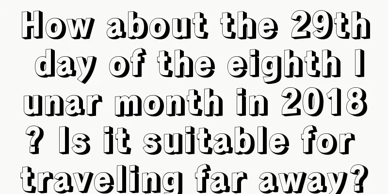 How about the 29th day of the eighth lunar month in 2018? Is it suitable for traveling far away?