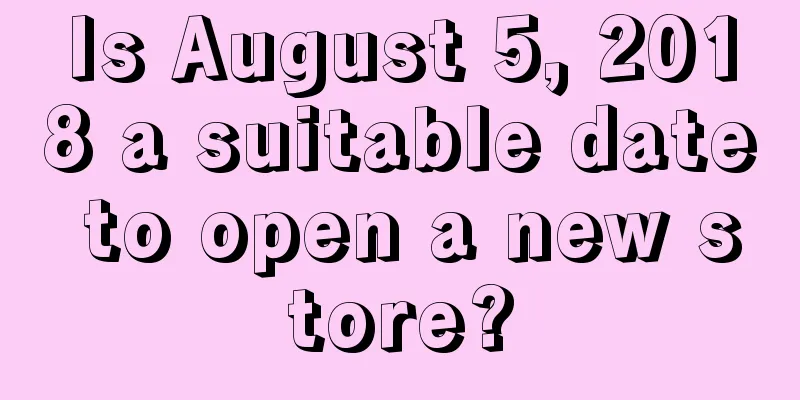 Is August 5, 2018 a suitable date to open a new store?