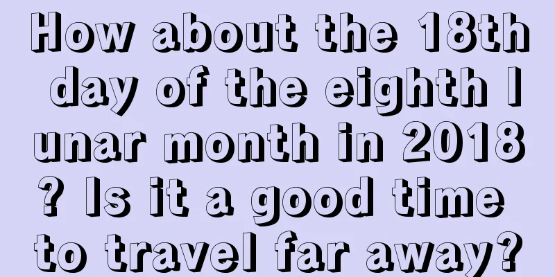 How about the 18th day of the eighth lunar month in 2018? Is it a good time to travel far away?
