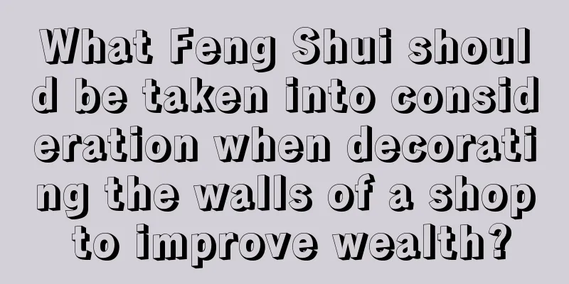 What Feng Shui should be taken into consideration when decorating the walls of a shop to improve wealth?