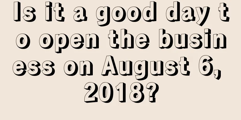 Is it a good day to open the business on August 6, 2018?