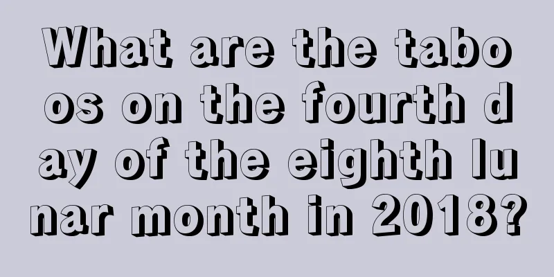 What are the taboos on the fourth day of the eighth lunar month in 2018?