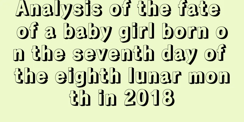 Analysis of the fate of a baby girl born on the seventh day of the eighth lunar month in 2018