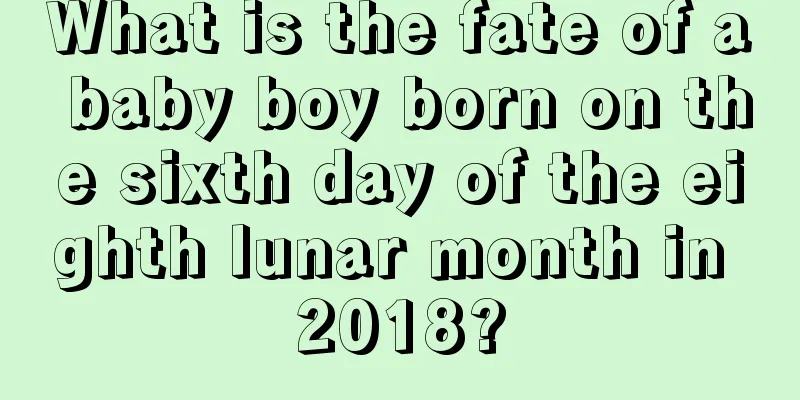 What is the fate of a baby boy born on the sixth day of the eighth lunar month in 2018?