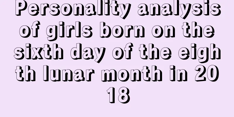 Personality analysis of girls born on the sixth day of the eighth lunar month in 2018
