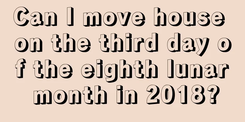 Can I move house on the third day of the eighth lunar month in 2018?