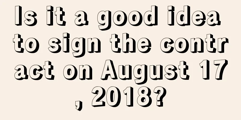 Is it a good idea to sign the contract on August 17, 2018?