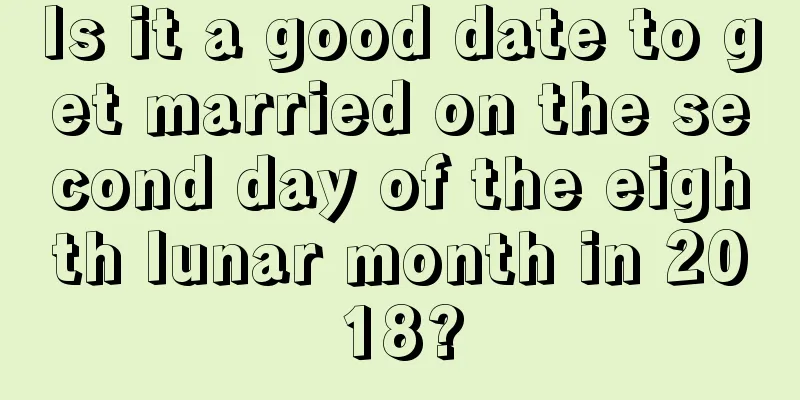 Is it a good date to get married on the second day of the eighth lunar month in 2018?