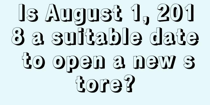 Is August 1, 2018 a suitable date to open a new store?
