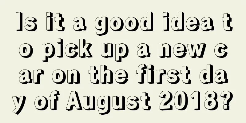 Is it a good idea to pick up a new car on the first day of August 2018?