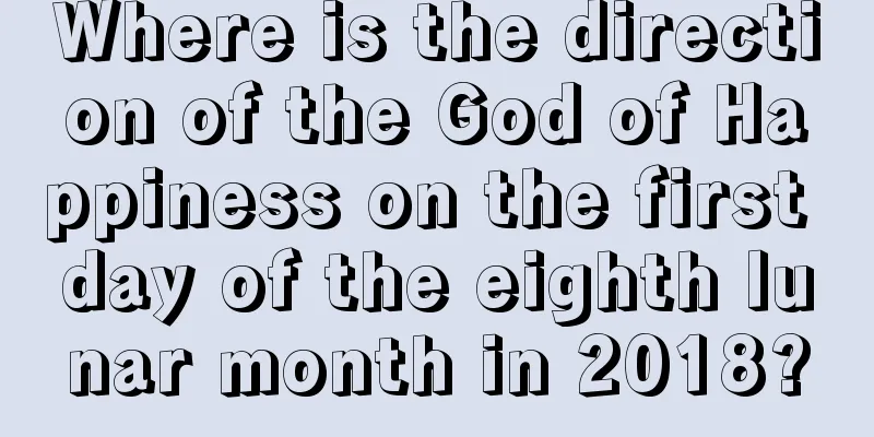 Where is the direction of the God of Happiness on the first day of the eighth lunar month in 2018?